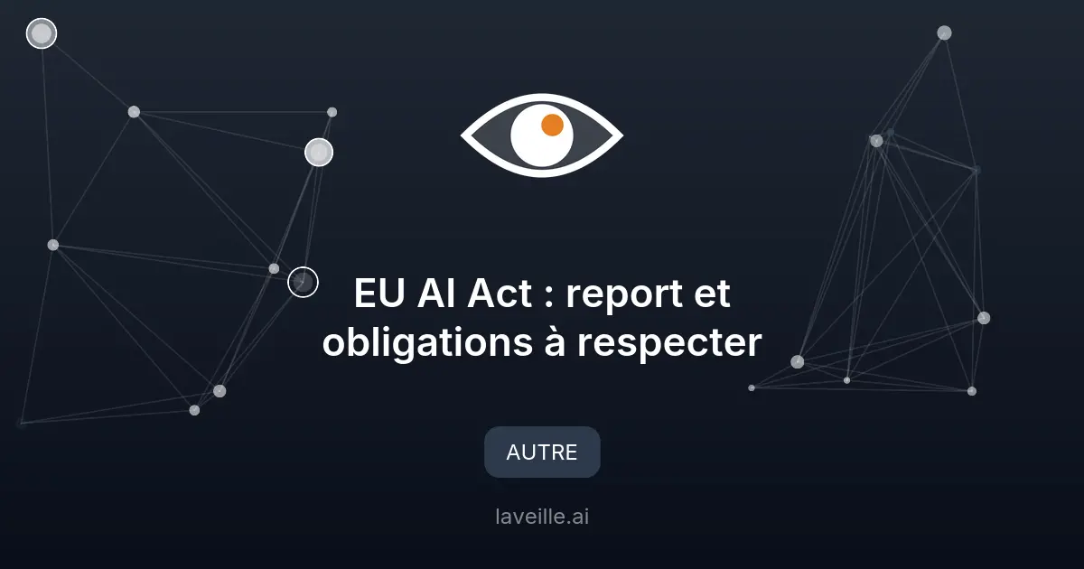 EU AI Act : report et obligations à respecter