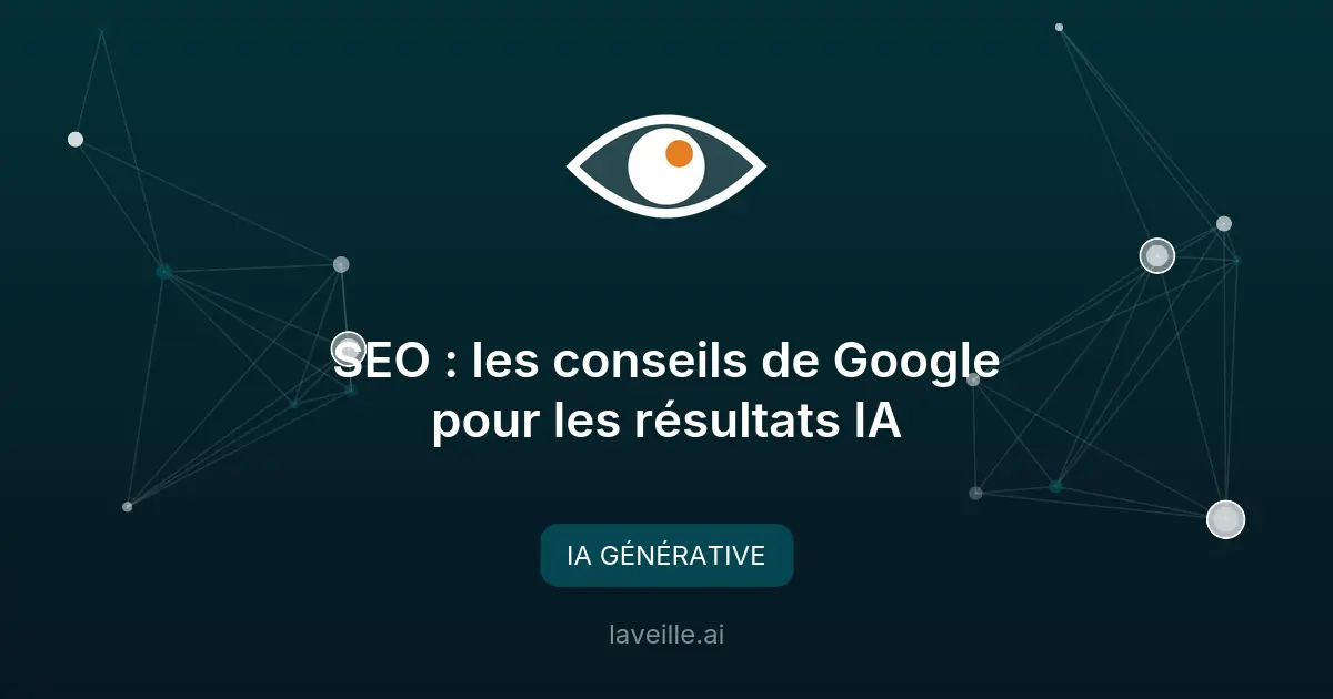 SEO : les conseils de Google pour les résultats IA