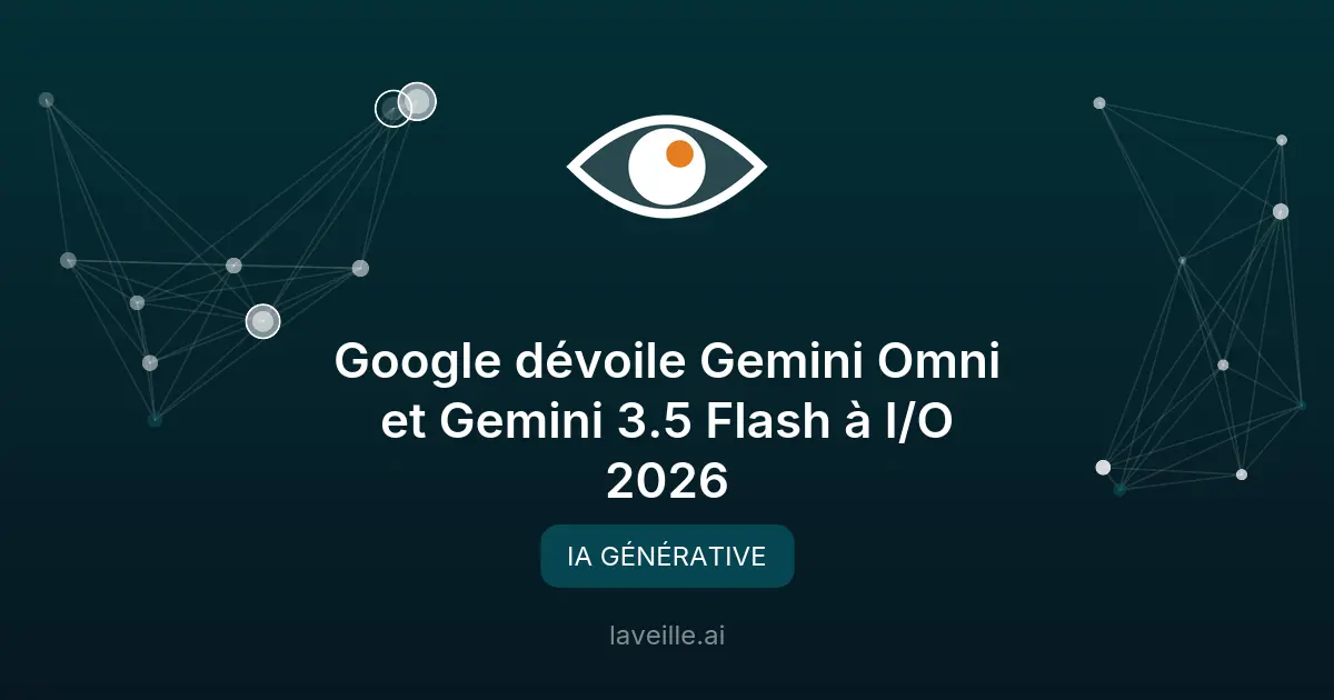 Google dévoile Gemini Omni et Gemini 3.5 Flash à I/O 2026