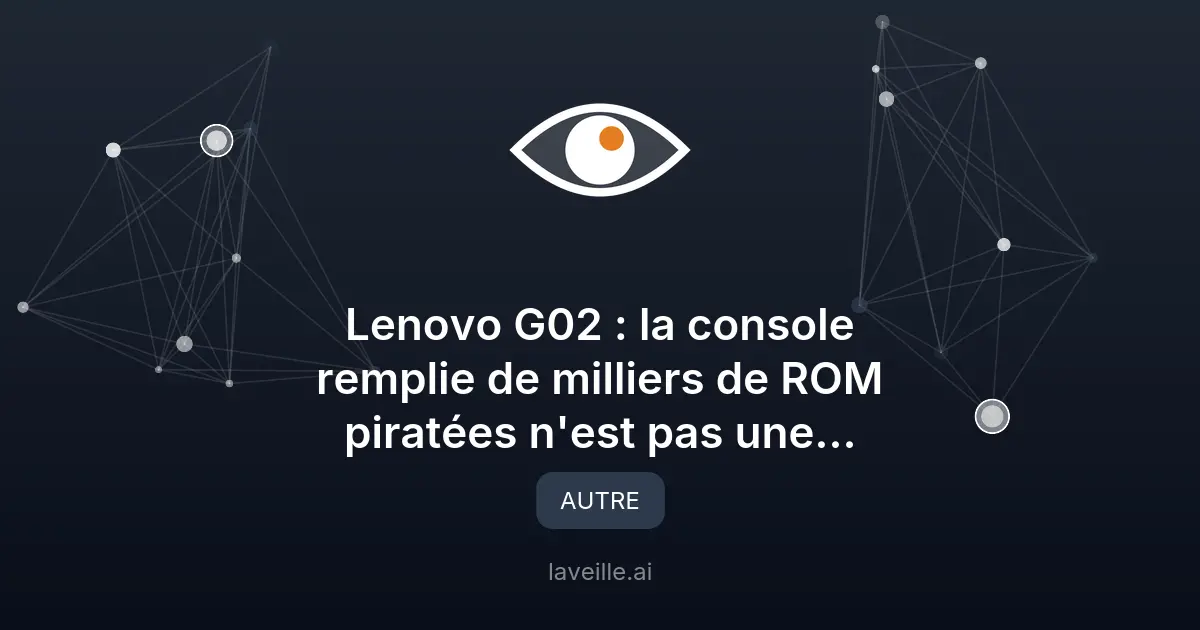 Lenovo G02 : la console remplie de milliers de ROM piratées n'est pas une contrefaçon, mais les jeux ne sont pas autorisés