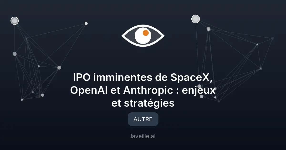 IPO imminentes de SpaceX, OpenAI et Anthropic : enjeux et stratégies