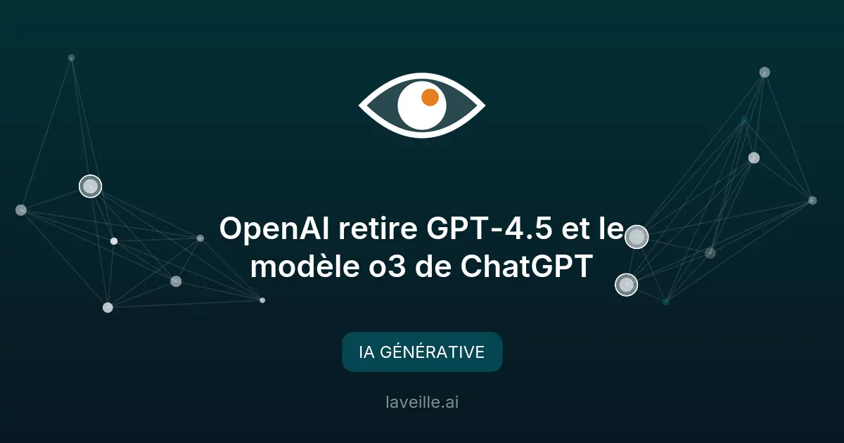 OpenAI retire GPT-4.5 et le modèle o3 de ChatGPT