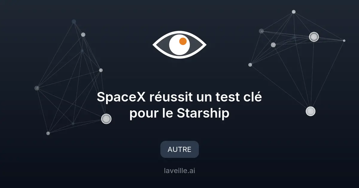 SpaceX réussit un test clé pour le Starship