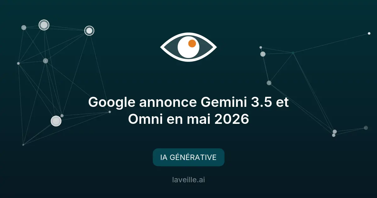 Google annonce Gemini 3.5 et Omni en mai 2026