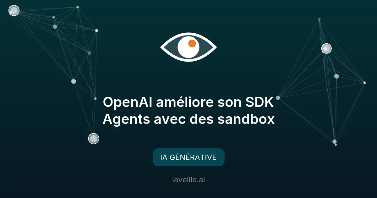 OpenAI améliore son SDK Agents avec des sandbox