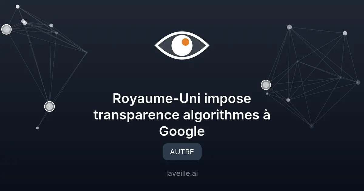 Royaume-Uni impose transparence algorithmes à Google