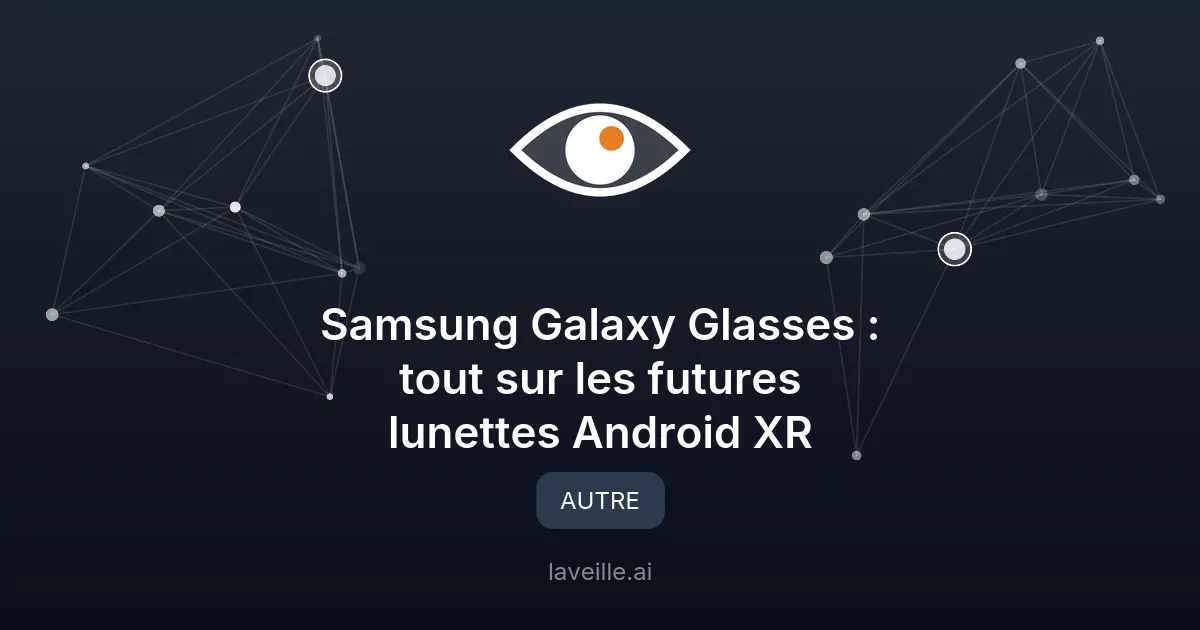 Samsung Galaxy Glasses : tout sur les futures lunettes Android XR