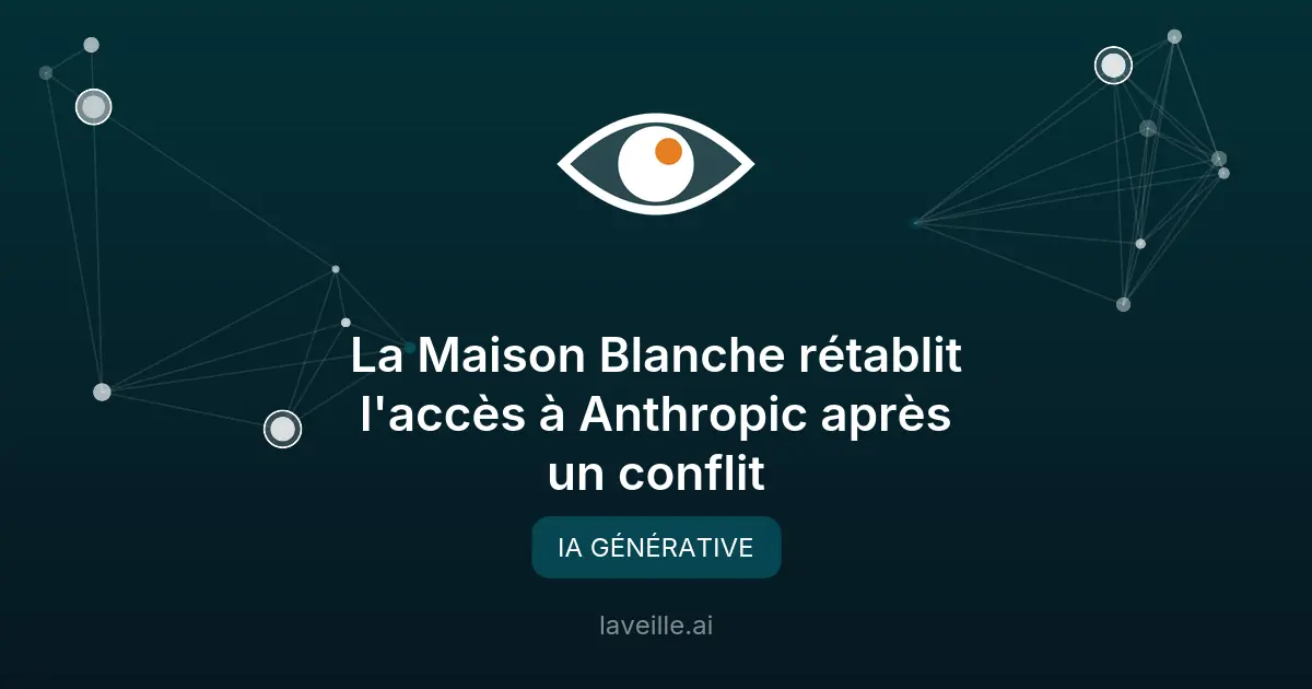La Maison Blanche rétablit l'accès à Anthropic après un conflit