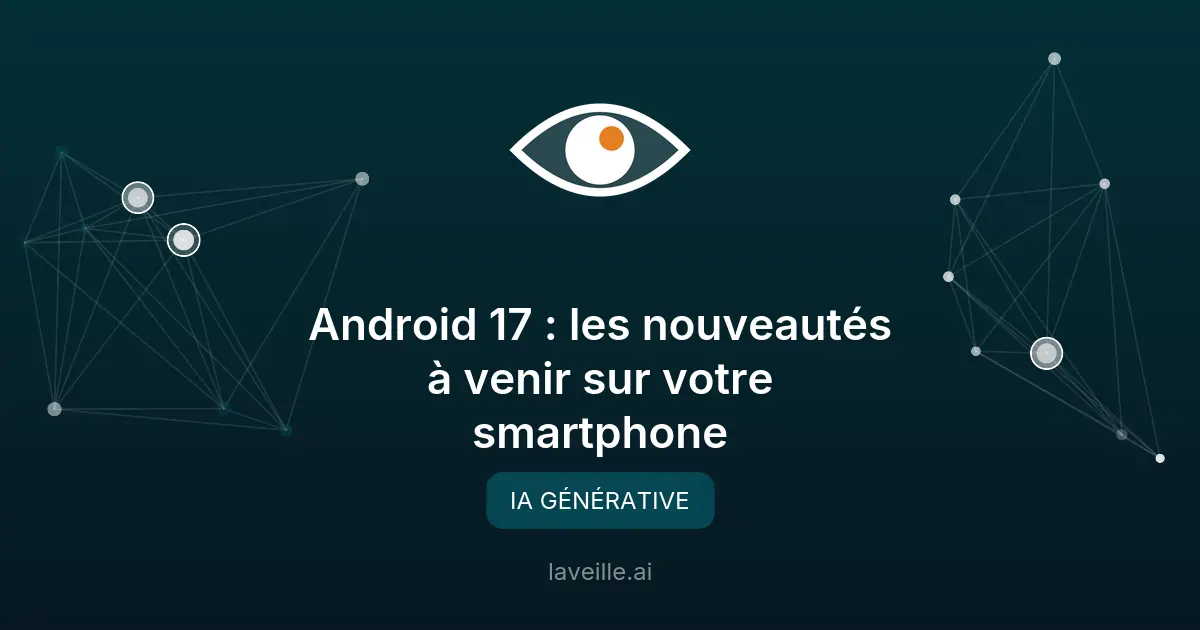 Android 17 : les nouveautés à venir sur votre smartphone
